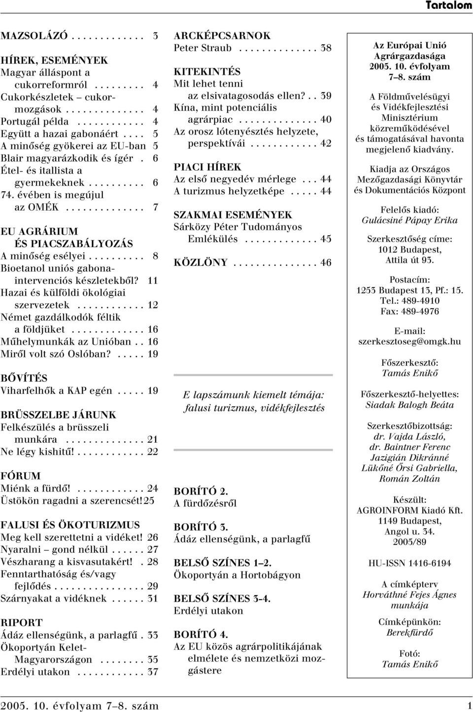 ......... 8 Bioetanol uniós gabonaintervenciós készletekbôl? 11 Hazai és külföldi ökológiai szervezetek............ 12 Német gazdálkodók féltik a földjüket............. 16 Mûhelymunkák az Unióban.