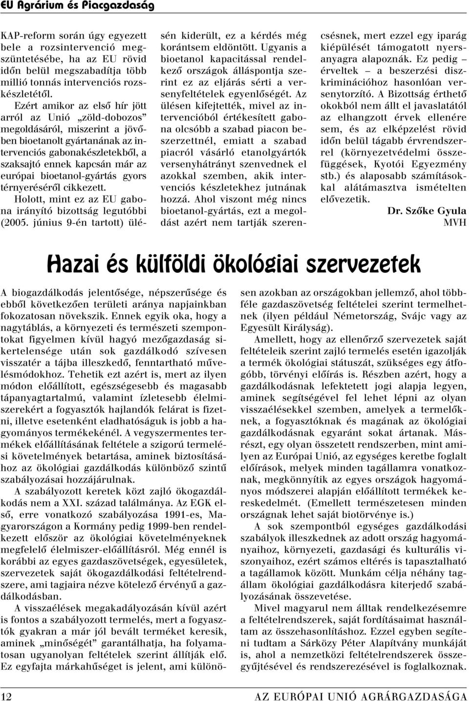 bioetanol-gyártás gyors térnyerésérôl cikkezett. Holott, mint ez az EU gabona irányító bizottság legutóbbi (2005. június 9-én tartott) ülésén kiderült, ez a kérdés még korántsem eldöntött.