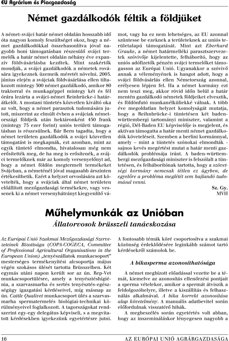 Mint szakértôk mondják, a svájci gazdálkodók a németek rovására igyekeznek üzemeik méretét növelni. 2005.