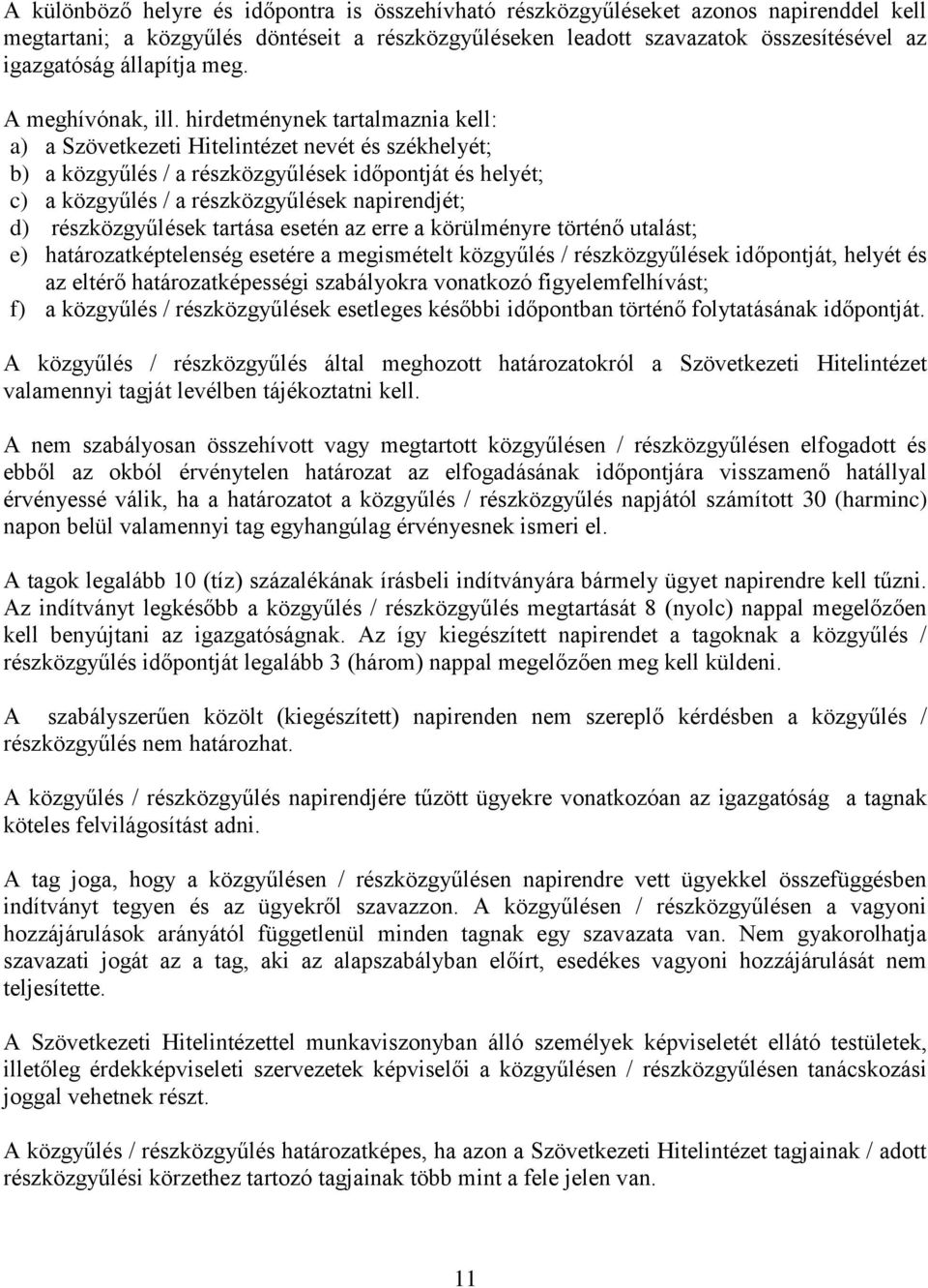 hirdetménynek tartalmaznia kell: a) a Szövetkezeti Hitelintézet nevét és székhelyét; b) a közgyűlés / a részközgyűlések időpontját és helyét; c) a közgyűlés / a részközgyűlések napirendjét; d)