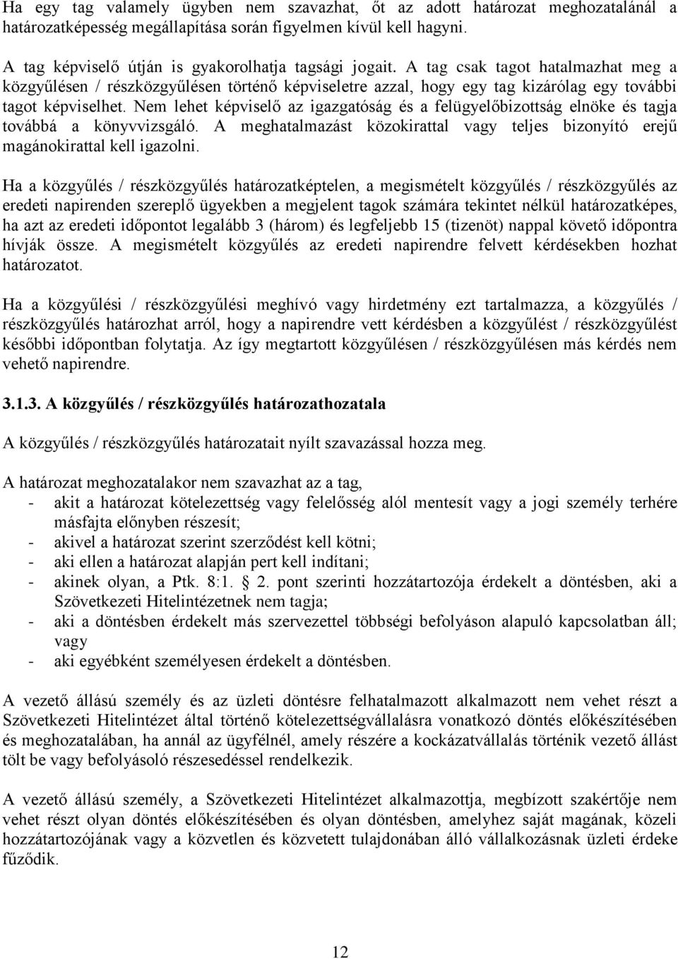 A tag csak tagot hatalmazhat meg a közgyűlésen / részközgyűlésen történő képviseletre azzal, hogy egy tag kizárólag egy további tagot képviselhet.