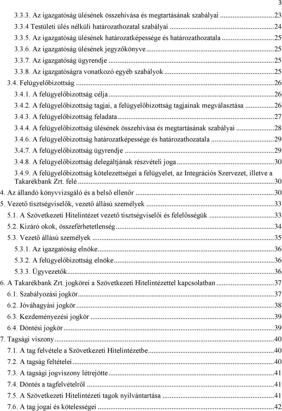 Az igazgatóságra vonatkozó egyéb szabályok... 25 3.4. Felügyelőbizottság... 26 3.4.1. A felügyelőbizottság célja... 26 3.4.2. A felügyelőbizottság tagjai, a felügyelőbizottság tagjainak megválasztása.