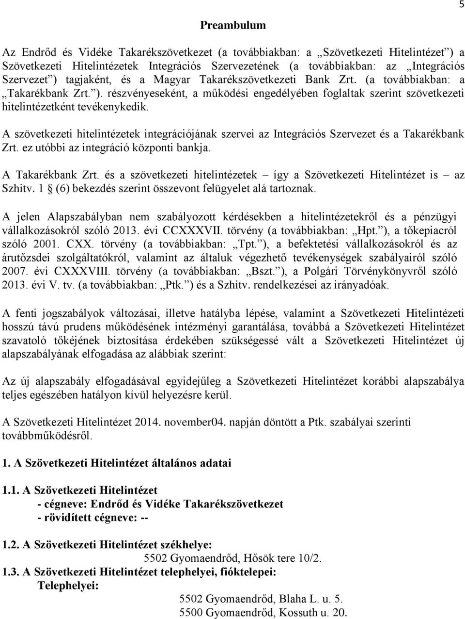 A szövetkezeti hitelintézetek integrációjának szervei az Integrációs Szervezet és a Takarékbank Zrt. ez utóbbi az integráció központi bankja. A Takarékbank Zrt.