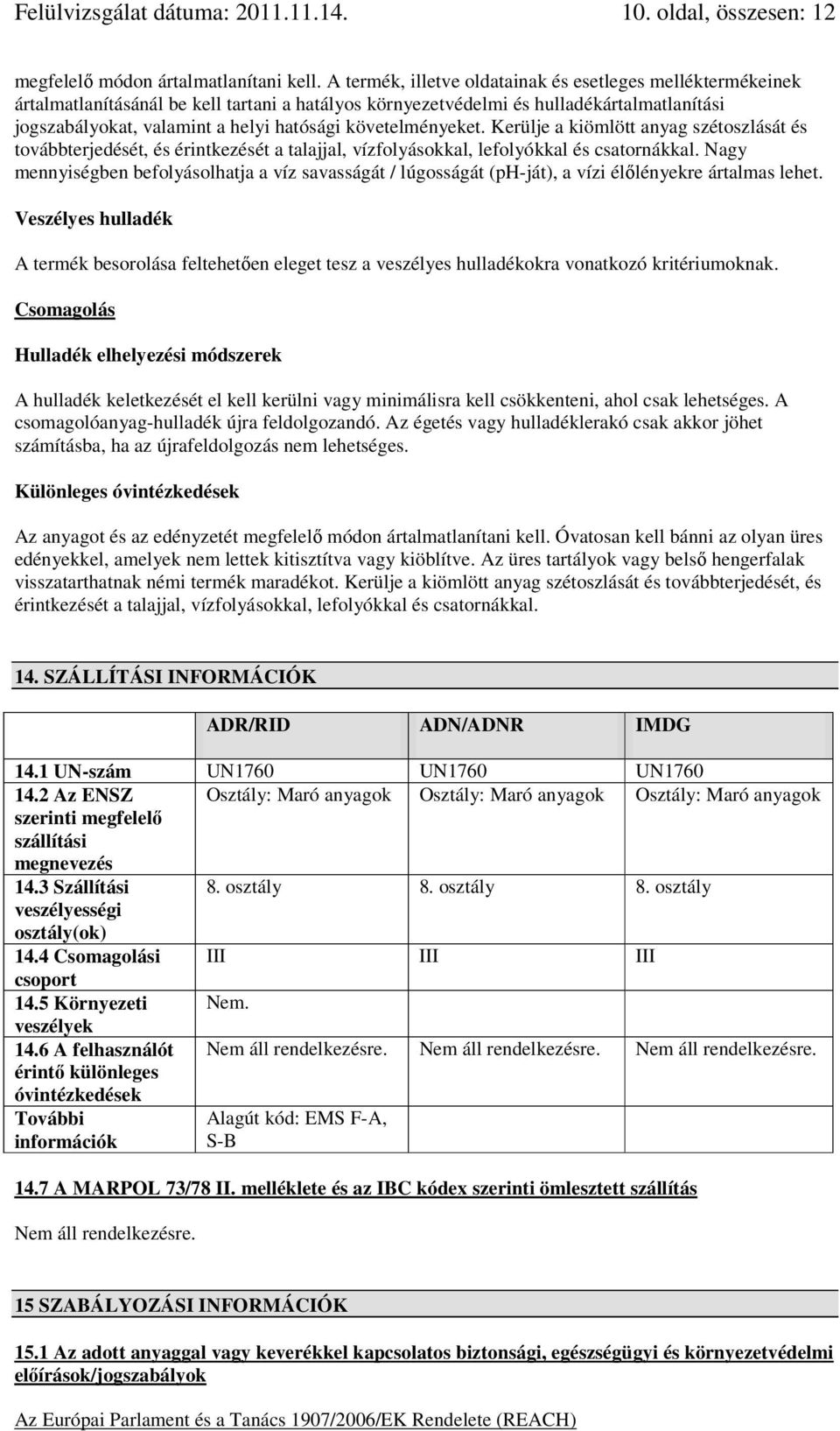 követelményeket. Kerülje a kiömlött anyag szétoszlását és továbbterjedését, és érintkezését a talajjal, vízfolyásokkal, lefolyókkal és csatornákkal.