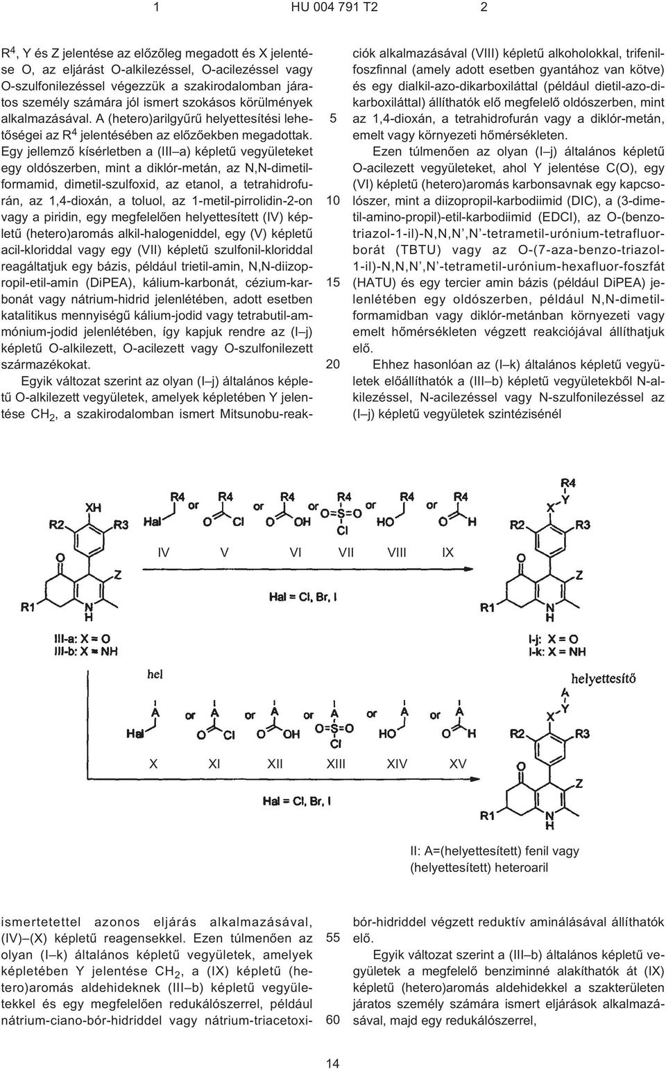 Egy jellemzõ kísérletben a (III a) képletû vegyületeket egy oldószerben, mint a diklór-metán, az N,N-dimetilformamid, dimetil-szulfoxid, az etanol, a tetrahidrofurán, az 1,4-dioxán, a toluol, az