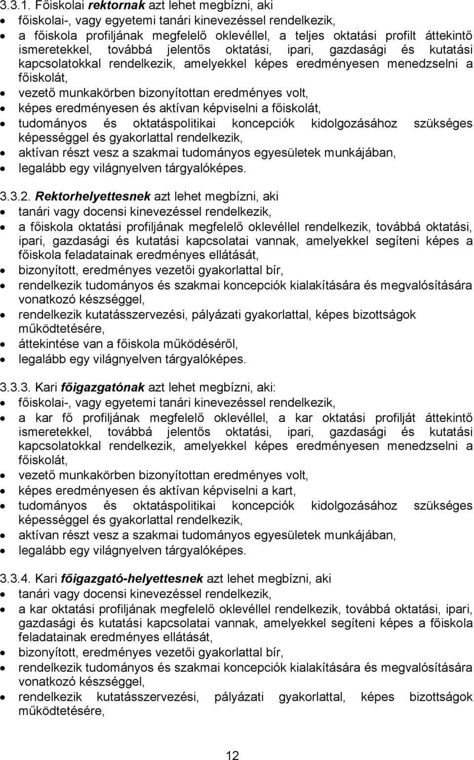 továbbá jelentős oktatási, ipari, gazdasági és kutatási kapcsolatokkal rendelkezik, amelyekkel képes eredményesen menedzselni a főiskolát, vezető munkakörben bizonyítottan eredményes volt, képes