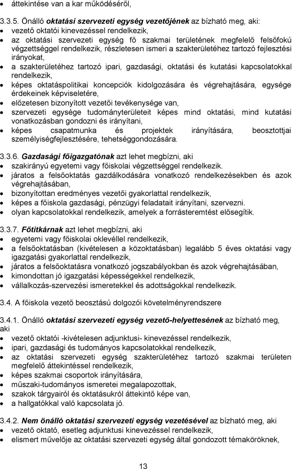 rendelkezik, részletesen ismeri a szakterületéhez tartozó fejlesztési irányokat, a szakterületéhez tartozó ipari, gazdasági, oktatási és kutatási kapcsolatokkal rendelkezik, képes oktatáspolitikai