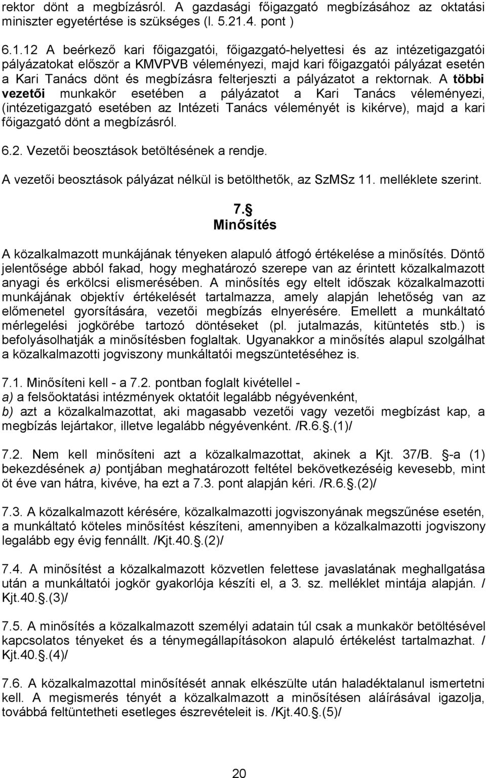 12 A beérkező kari főigazgatói, főigazgató-helyettesi és az intézetigazgatói pályázatokat először a KMVPVB véleményezi, majd kari főigazgatói pályázat esetén a Kari Tanács dönt és megbízásra