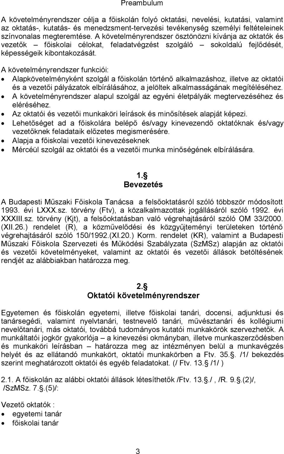 A követelményrendszer funkciói: Alapkövetelményként szolgál a főiskolán történő alkalmazáshoz, illetve az oktatói és a vezetői pályázatok elbírálásához, a jelöltek alkalmasságának megítéléséhez.