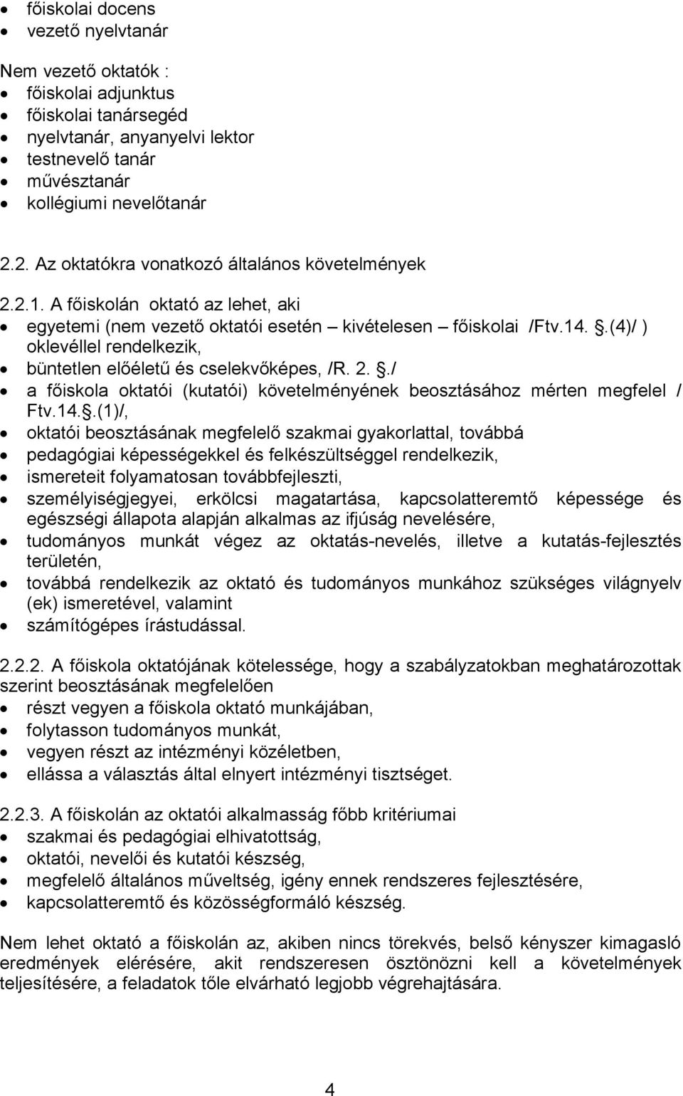 .(4)/ ) oklevéllel rendelkezik, büntetlen előéletű és cselekvőképes, /R. 2../ a főiskola oktatói (kutatói) követelményének beosztásához mérten megfelel / Ftv.14.