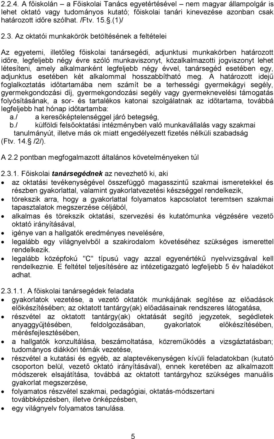 jogviszonyt lehet létesíteni, amely alkalmanként legfeljebb négy évvel, tanársegéd esetében egy, adjunktus esetében két alkalommal hosszabbítható meg.