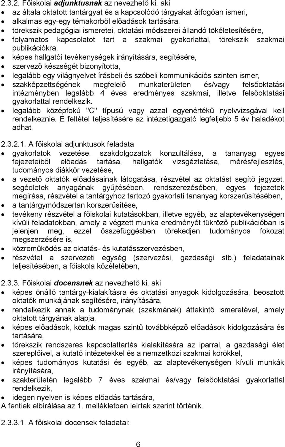 szervező készségét bizonyította, legalább egy világnyelvet írásbeli és szóbeli kommunikációs szinten ismer, szakképzettségének megfelelő munkaterületen és/vagy felsőoktatási intézményben legalább 4