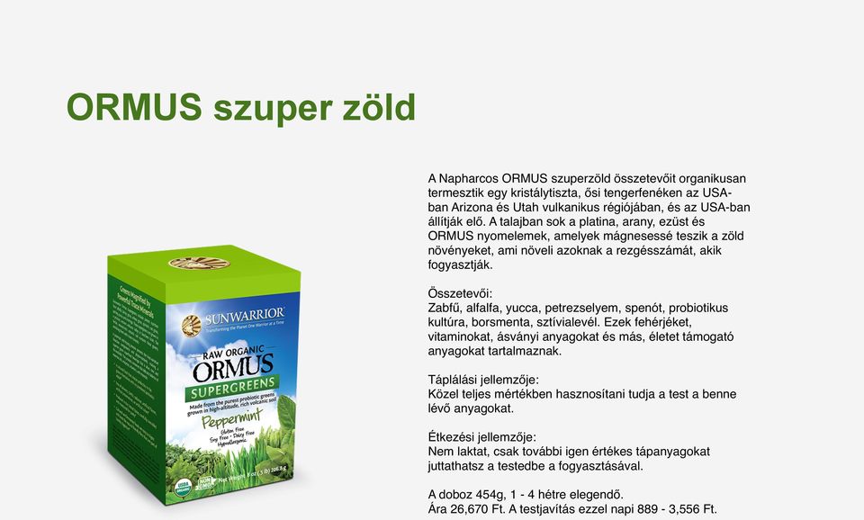 Összetevői: Zabfű, alfalfa, yucca, petrezselyem, spenót, probiotikus kultúra, borsmenta, sztívialevél. Ezek fehérjéket, vitaminokat, ásványi anyagokat és más, életet támogató anyagokat tartalmaznak.