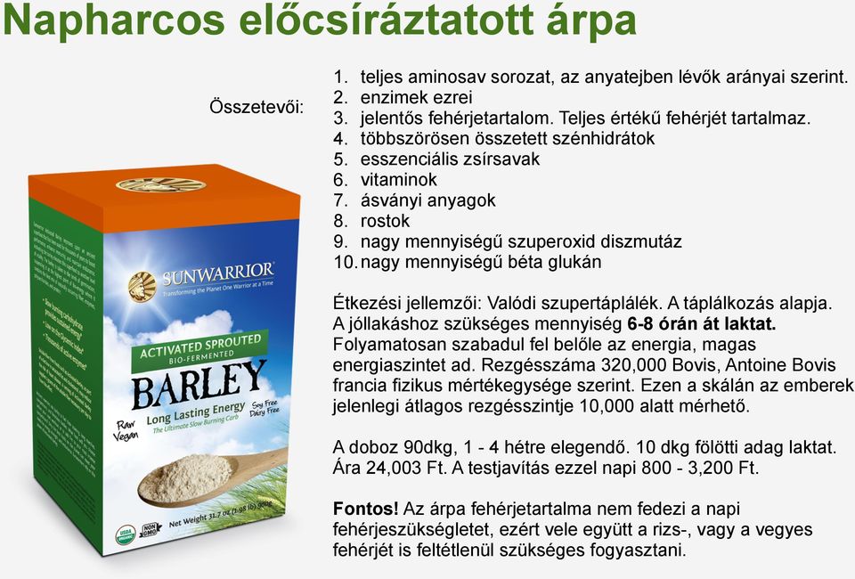 nagy mennyiségű béta glukán Étkezési jellemzői: Valódi szupertáplálék. A táplálkozás alapja. A jóllakáshoz szükséges mennyiség 6-8 órán át laktat.