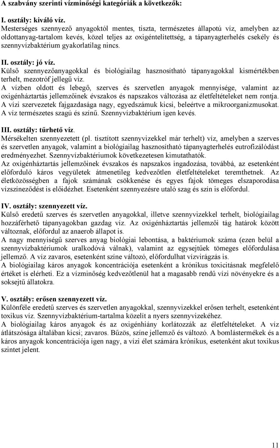 gyakorlatilag nincs. II. osztály: jó víz. Külső szennyezőanyagokkal és biológiailag hasznosítható tápanyagokkal kismértékben terhelt, mezotróf jellegű víz.