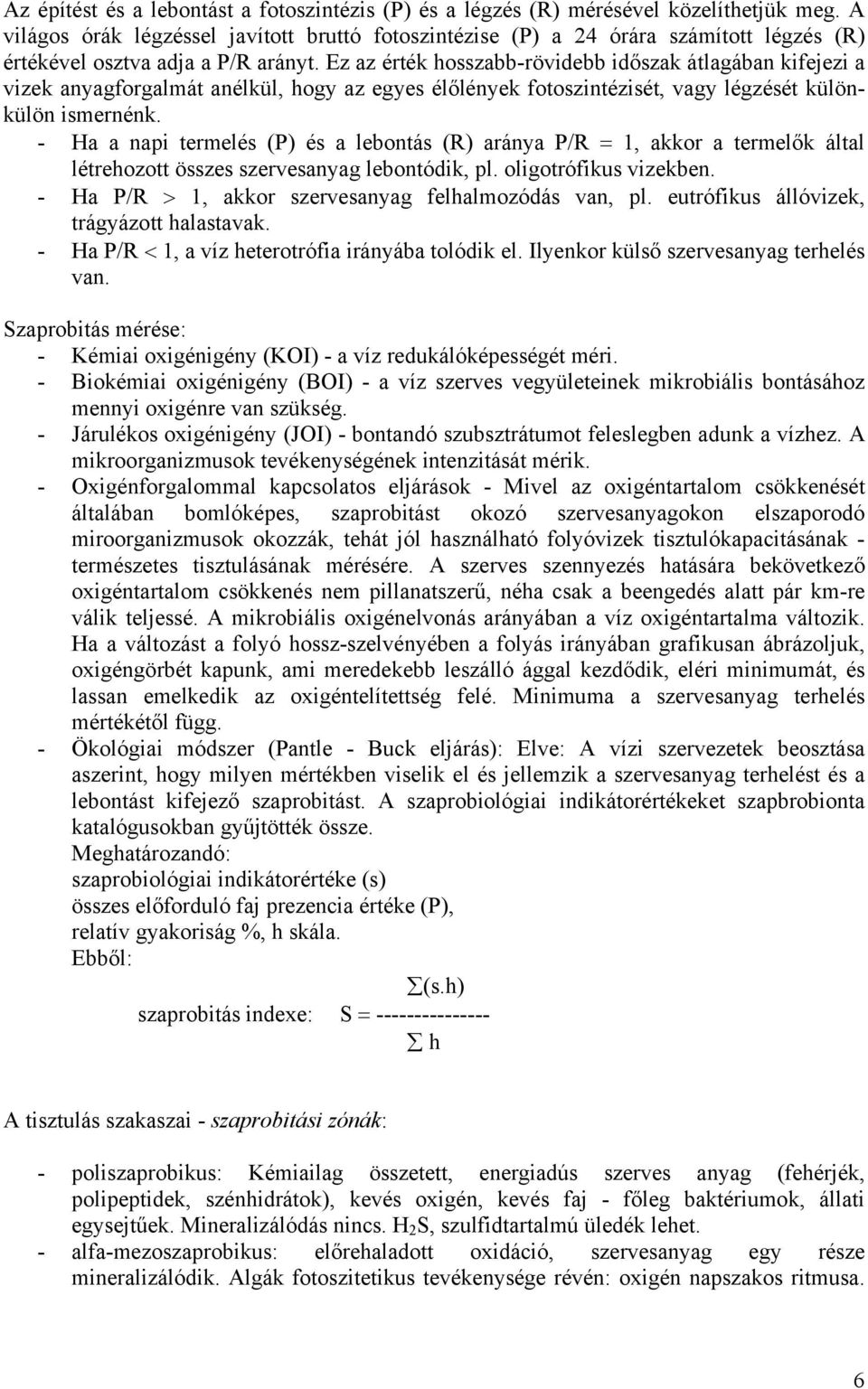 Ez az érték hosszabb-rövidebb időszak átlagában kifejezi a vizek anyagforgalmát anélkül, hogy az egyes élőlények fotoszintézisét, vagy légzését különkülön ismernénk.