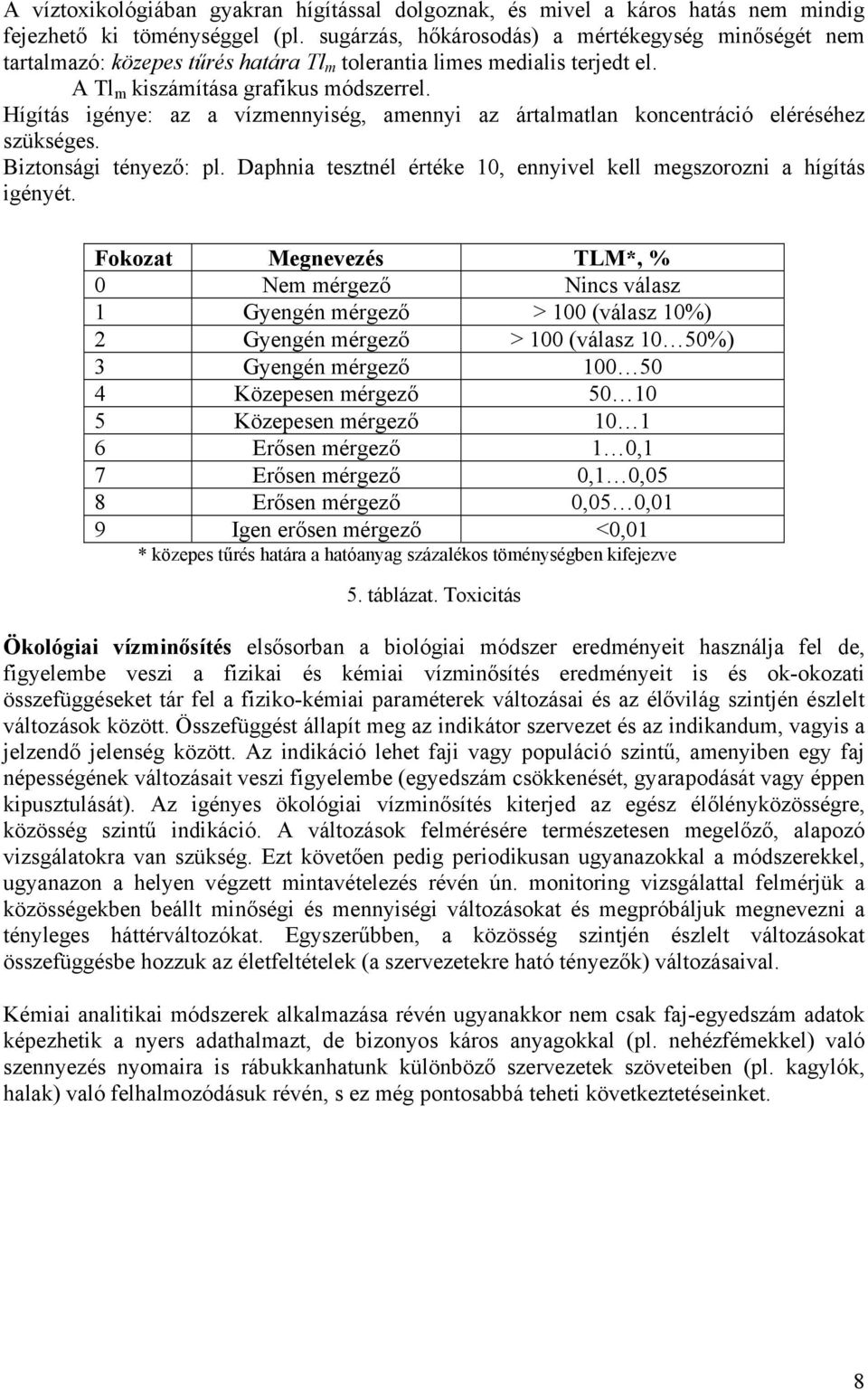 Hígítás igénye: az a vízmennyiség, amennyi az ártalmatlan koncentráció eléréséhez szükséges. Biztonsági tényező: pl. Daphnia tesztnél értéke 10, ennyivel kell megszorozni a hígítás igényét.