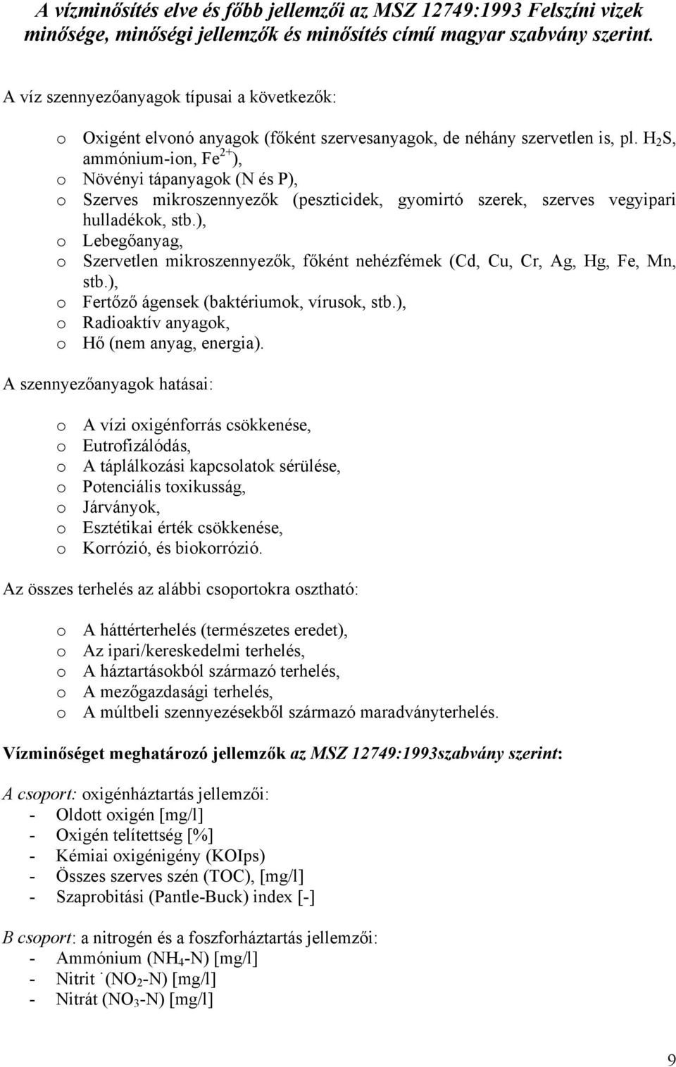 H 2 S, ammónium-ion, Fe 2+ ), o Növényi tápanyagok (N és P), o Szerves mikroszennyezők (peszticidek, gyomirtó szerek, szerves vegyipari hulladékok, stb.