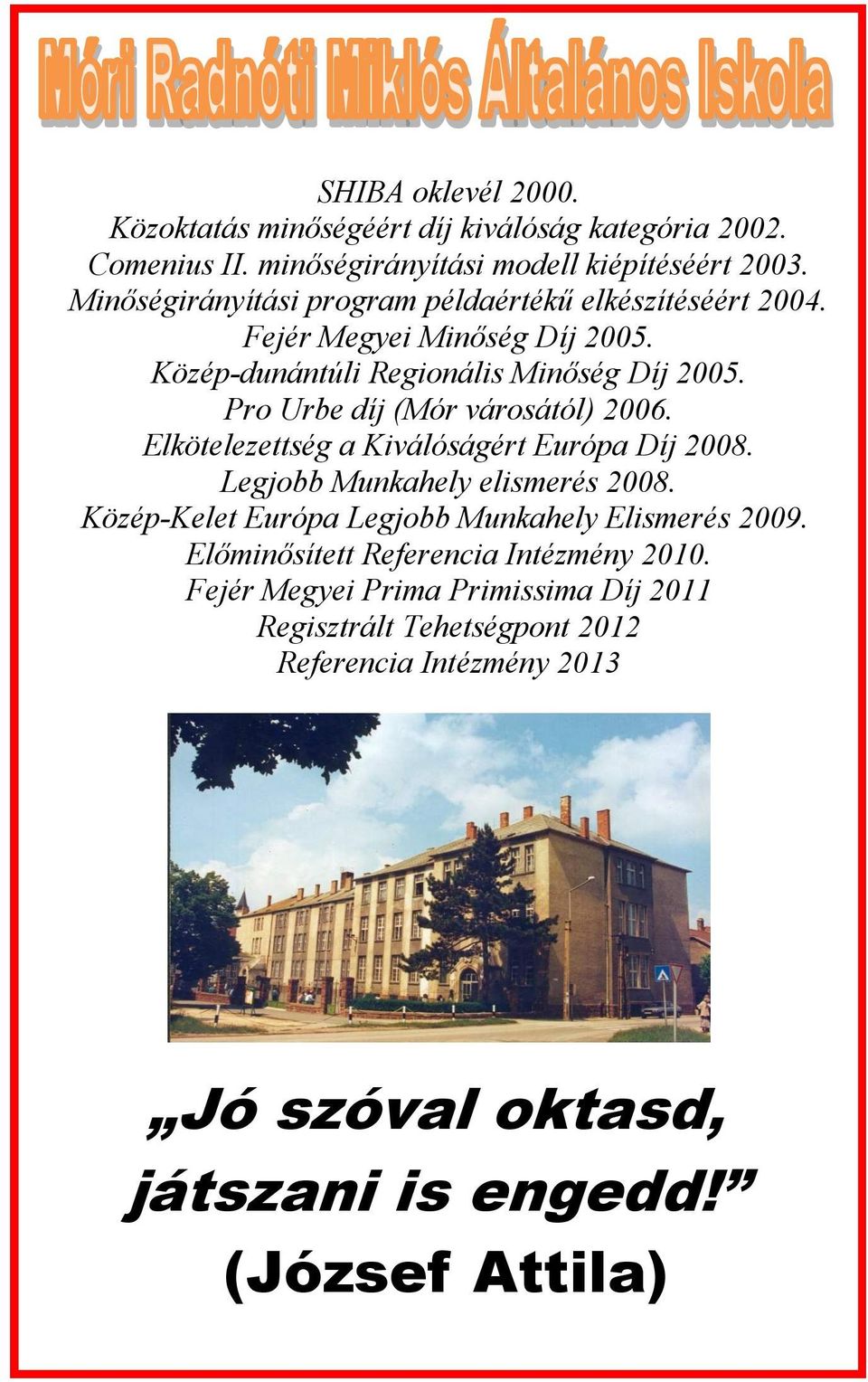 Pro Urbe díj (Mór városától) 2006. Elkötelezettség a Kiválóságért Európa Díj 2008. Legjobb Munkahely elismerés 2008.