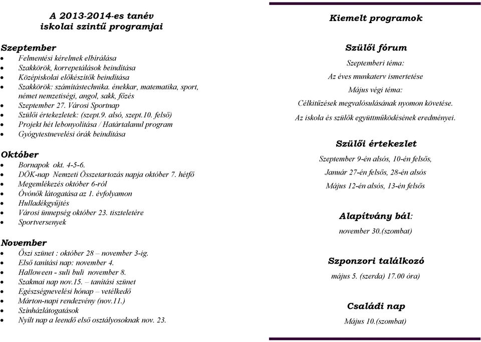 felső) Projekt hét lebonyolítása / Határtalanul program Gyógytestnevelési órák beindítása Október Bornapok okt. 4-5-6. DÖK-nap Nemzeti Összetartozás napja október 7.