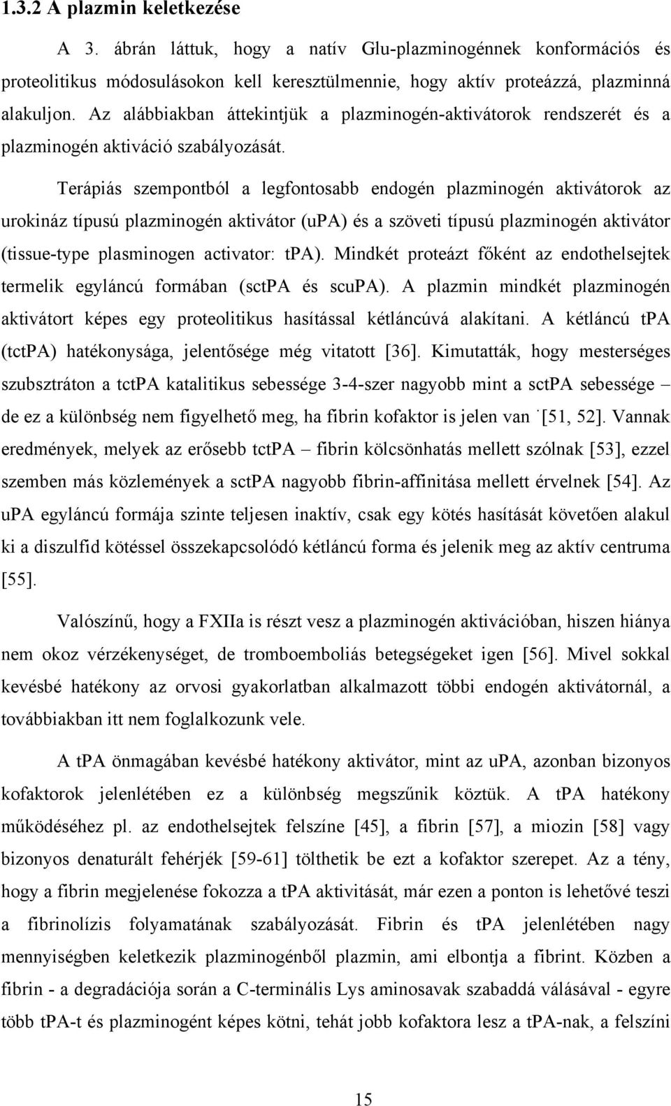 Terápiás szempontból a legfontosabb endogén plazminogén aktivátorok az urokináz típusú plazminogén aktivátor (upa) és a szöveti típusú plazminogén aktivátor (tissue-type plasminogen activator: tpa).