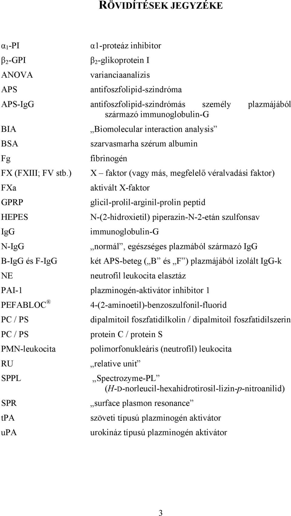) X faktor (vagy más, megfelelő véralvadási faktor) FXa aktivált X-faktor GPRP glicil-prolil-arginil-prolin peptid HEPES N-(2-hidroxietil) piperazin-n-2-etán szulfonsav IgG immunoglobulin-g N-IgG