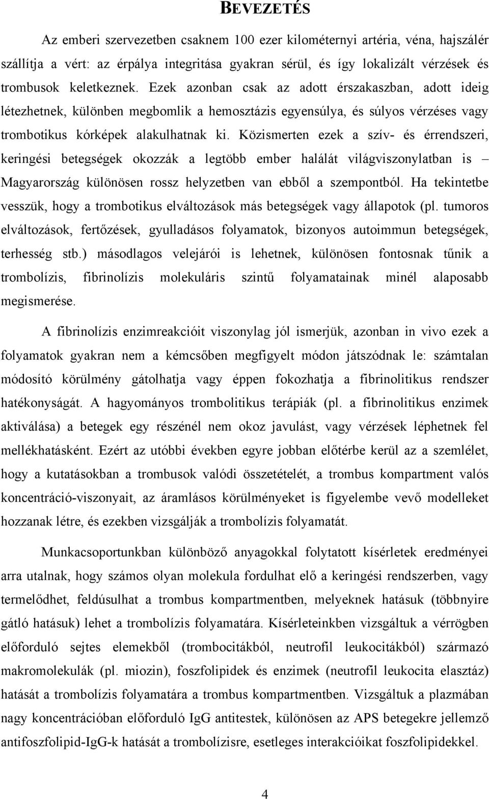 Közismerten ezek a szív- és érrendszeri, keringési betegségek okozzák a legtöbb ember halálát világviszonylatban is Magyarország különösen rossz helyzetben van ebből a szempontból.