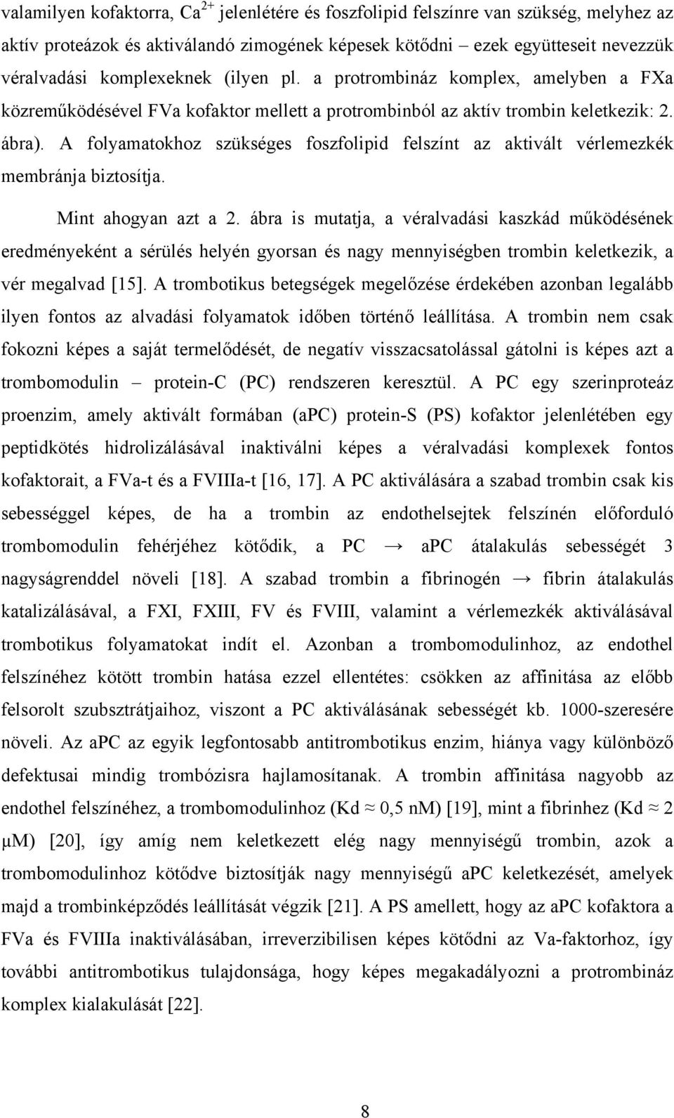 A folyamatokhoz szükséges foszfolipid felszínt az aktivált vérlemezkék membránja biztosítja. Mint ahogyan azt a 2.