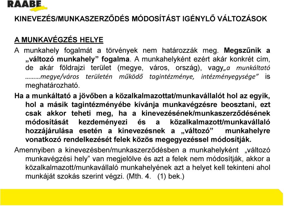 Ha a munkáltató a jövőben a közalkalmazottat/munkavállalót hol az egyik, hol a másik tagintézményébe kívánja munkavégzésre beosztani, ezt csak akkor teheti meg, ha a kinevezésének/munkaszerződésének