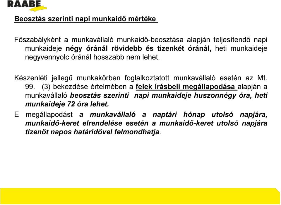 (3) bekezdése értelmében a felek írásbeli megállapodása alapján a munkavállaló beosztás szerinti napi munkaideje huszonnégy óra, heti munkaideje 72 óra