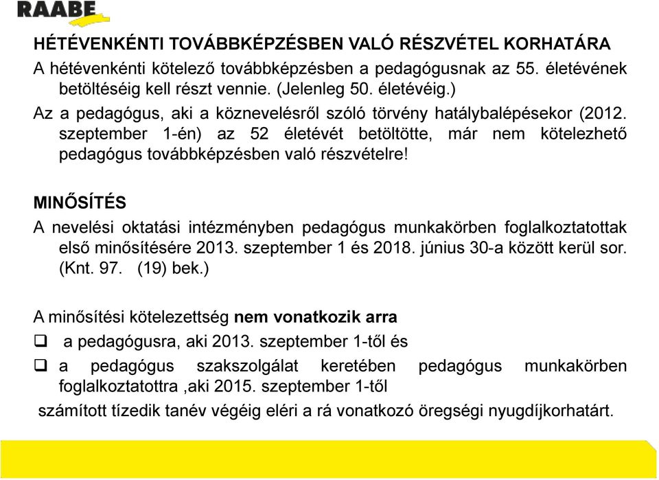 MINŐSÍTÉS A nevelési oktatási intézményben pedagógus munkakörben foglalkoztatottak első minősítésére 2013. szeptember 1 és 2018. június 30-a között kerül sor. (Knt. 97. (19) bek.