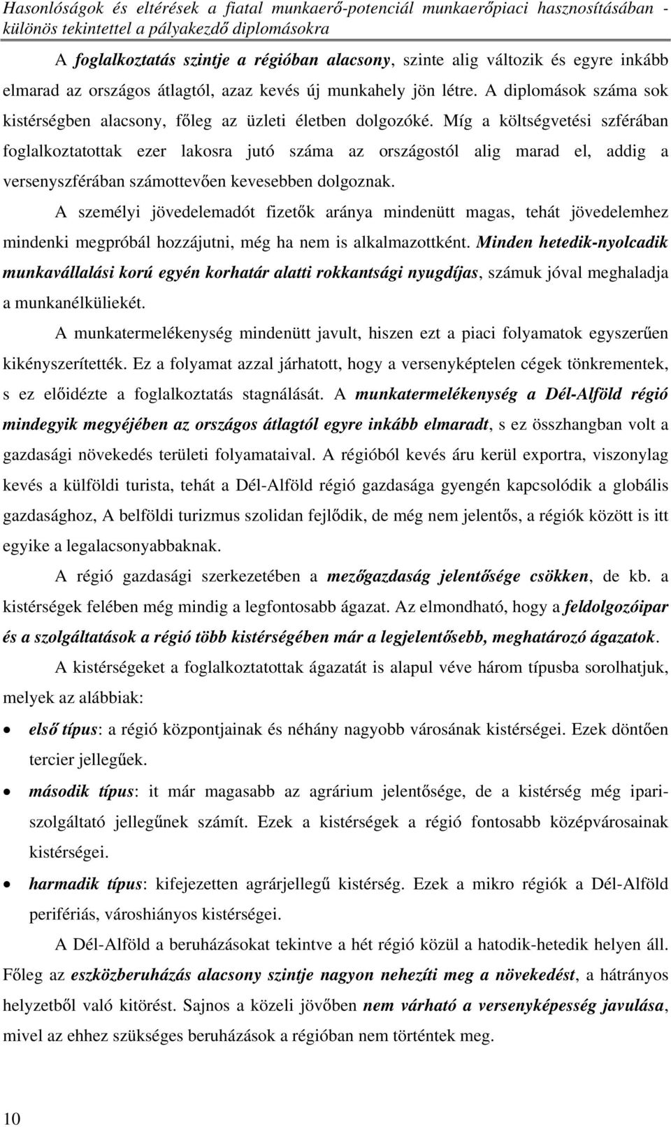 Míg a költségvetési szférában foglalkoztatottak ezer lakosra jutó száma az országostól alig marad el, addig a versenyszférában számottev en kevesebben dolgoznak.