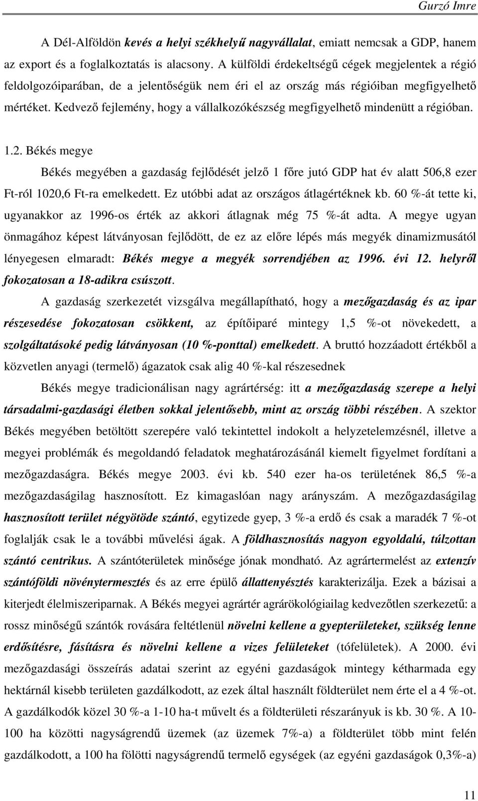 Kedvez fejlemény, hogy a vállalkozókészség megfigyelhet mindenütt a régióban. 1.2.