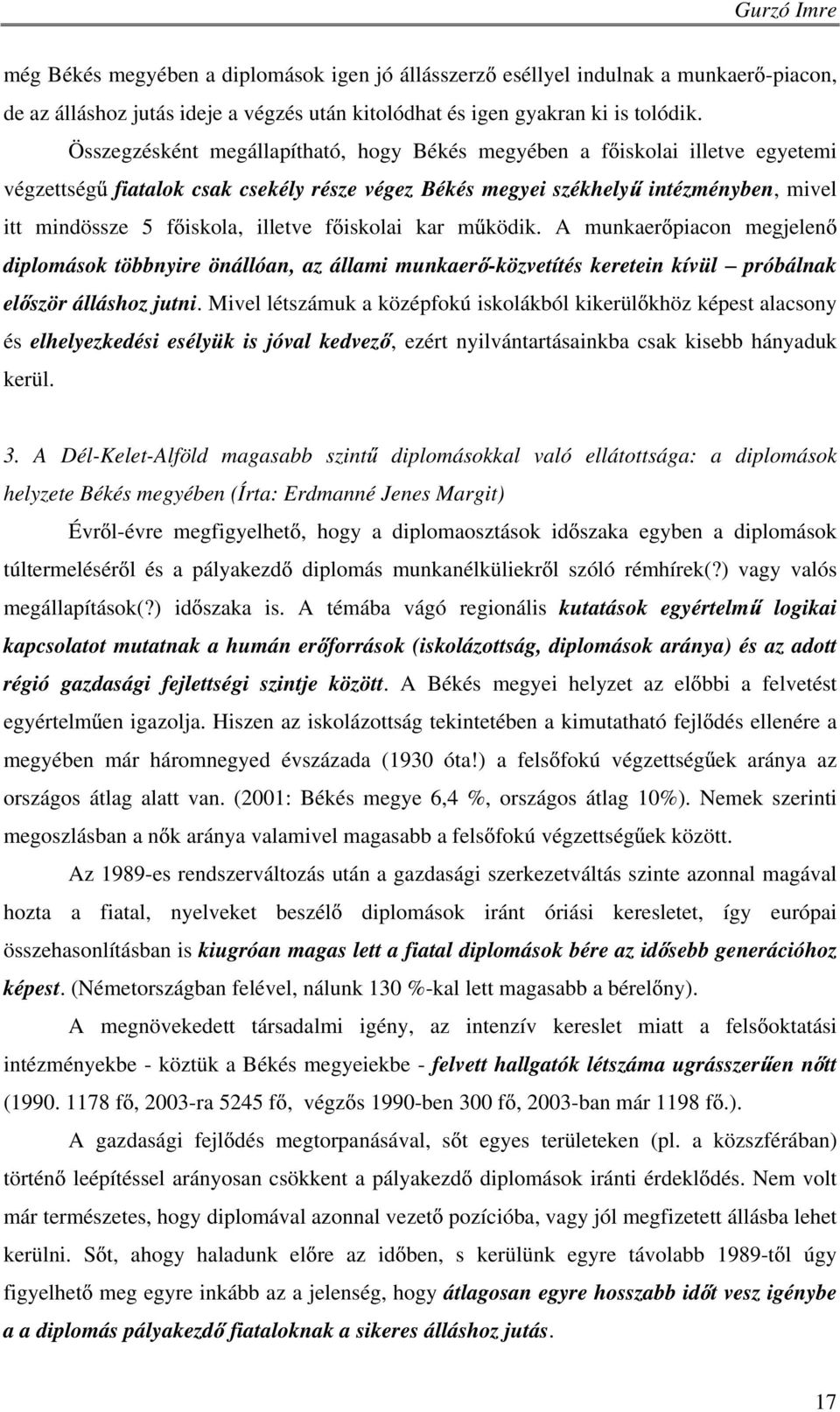 f iskolai kar m ködik. A munkaer piacon megjelen diplomások többnyire önállóan, az állami munkaer -közvetítés keretein kívül próbálnak el ször álláshoz jutni.