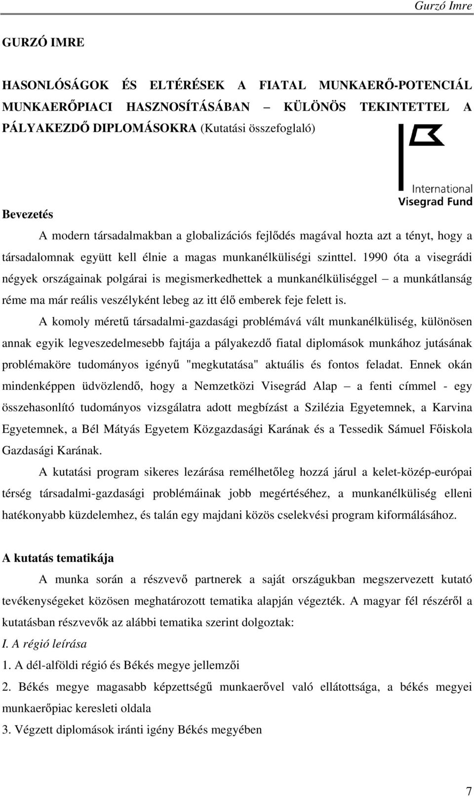 1990 óta a visegrádi négyek országainak polgárai is megismerkedhettek a munkanélküliséggel a munkátlanság réme ma már reális veszélyként lebeg az itt él emberek feje felett is.