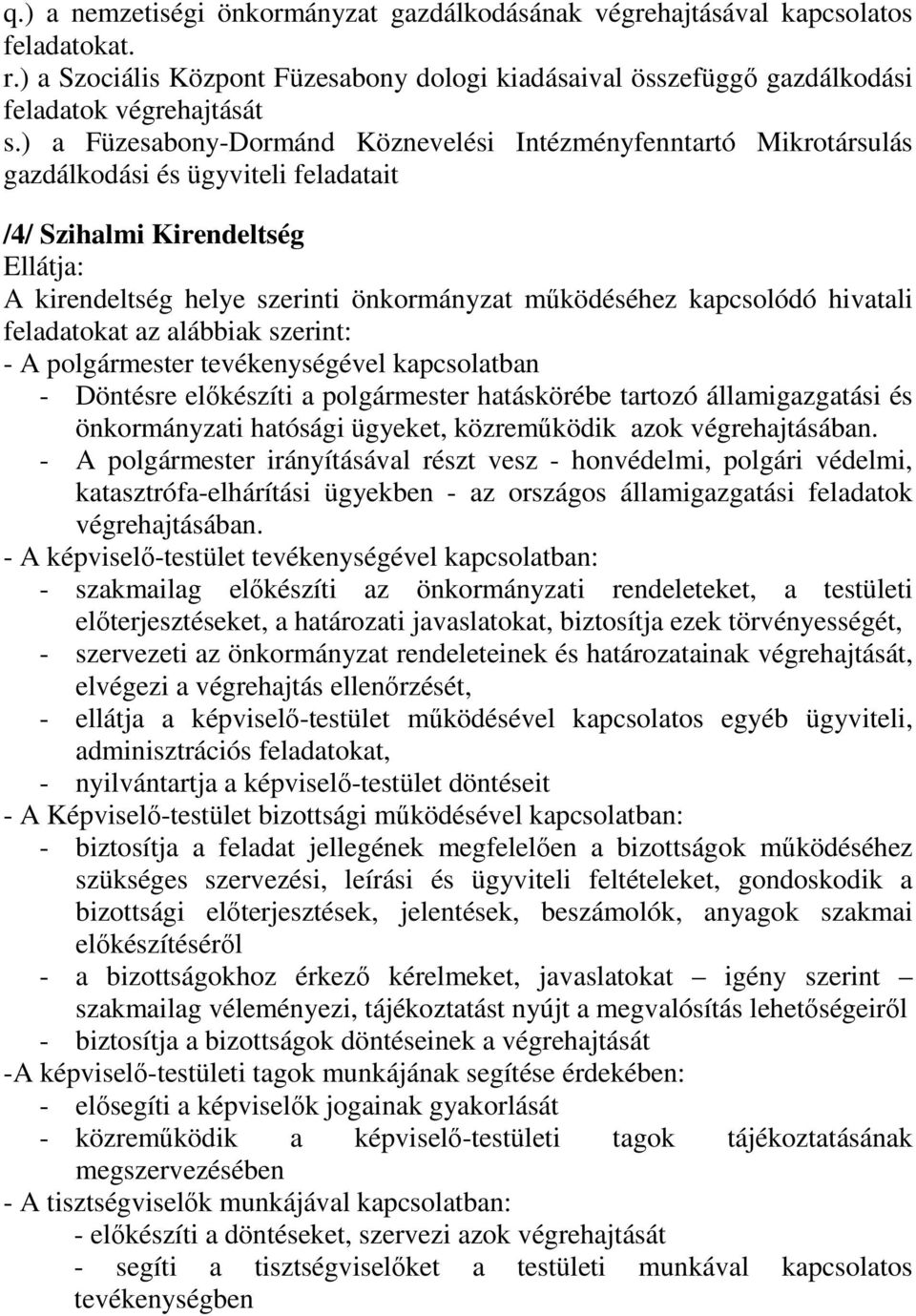 kapcsolódó hivatali feladatokat az alábbiak szerint: - A polgármester tevékenységével kapcsolatban - Döntésre előkészíti a polgármester hatáskörébe tartozó államigazgatási és önkormányzati hatósági