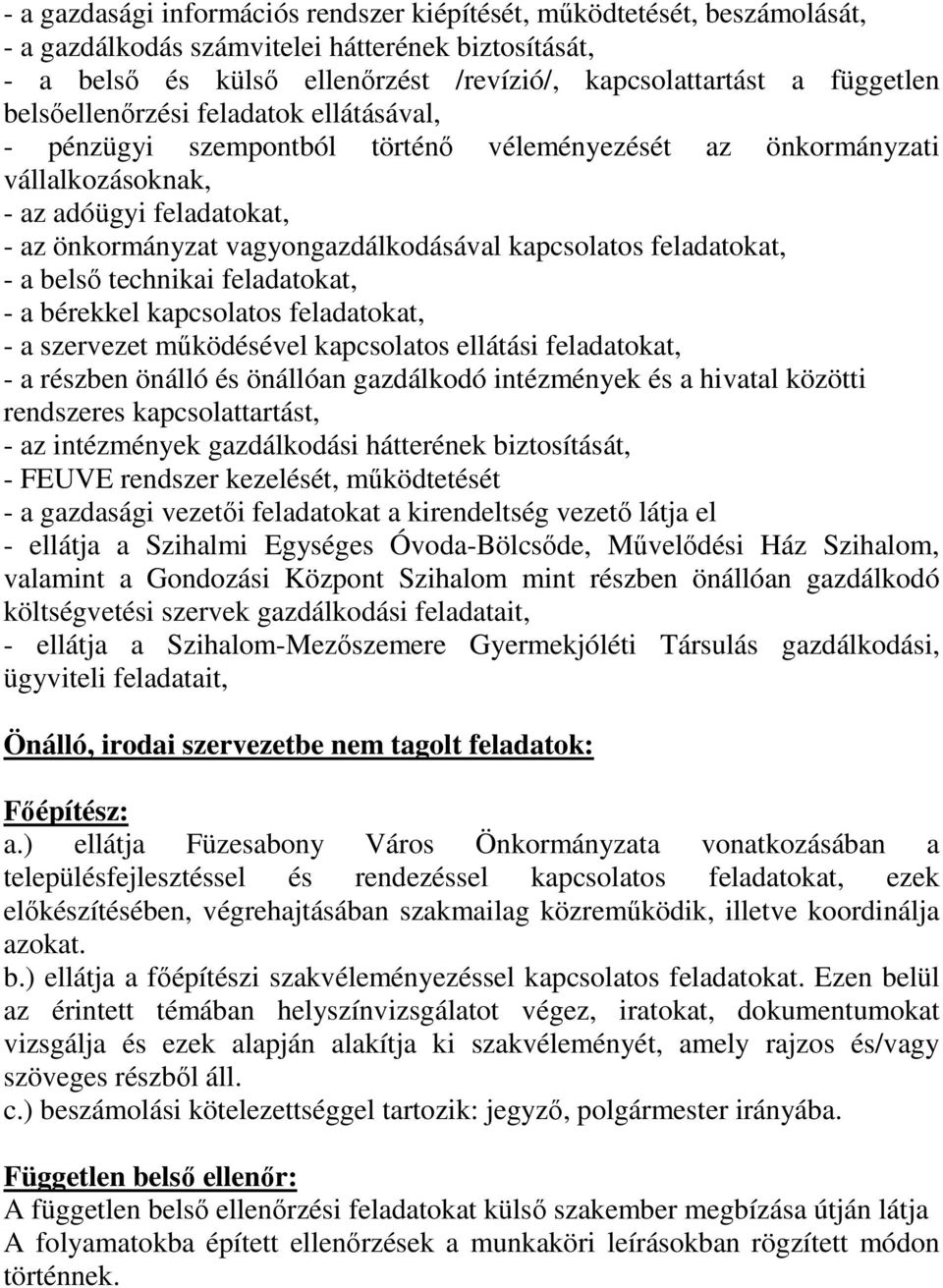 feladatokat, - a belső technikai feladatokat, - a bérekkel kapcsolatos feladatokat, - a szervezet működésével kapcsolatos ellátási feladatokat, - a részben önálló és önállóan gazdálkodó intézmények