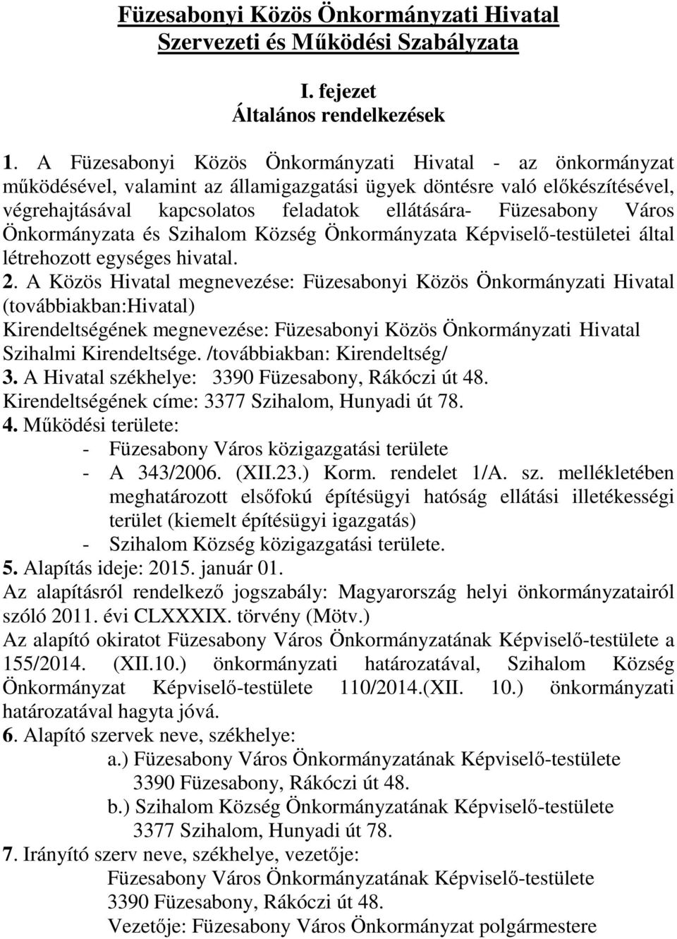 Város Önkormányzata és Szihalom Község Önkormányzata Képviselő-testületei által létrehozott egységes hivatal. 2.