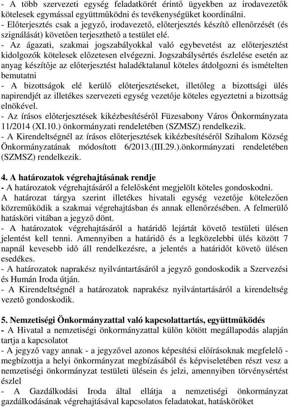 - Az ágazati, szakmai jogszabályokkal való egybevetést az előterjesztést kidolgozók kötelesek előzetesen elvégezni.