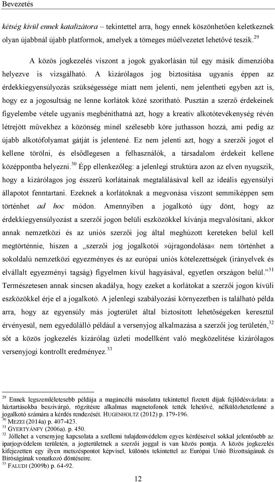 A kizárólagos jog biztosítása ugyanis éppen az érdekkiegyensúlyozás szükségessége miatt nem jelenti, nem jelentheti egyben azt is, hogy ez a jogosultság ne lenne korlátok közé szorítható.