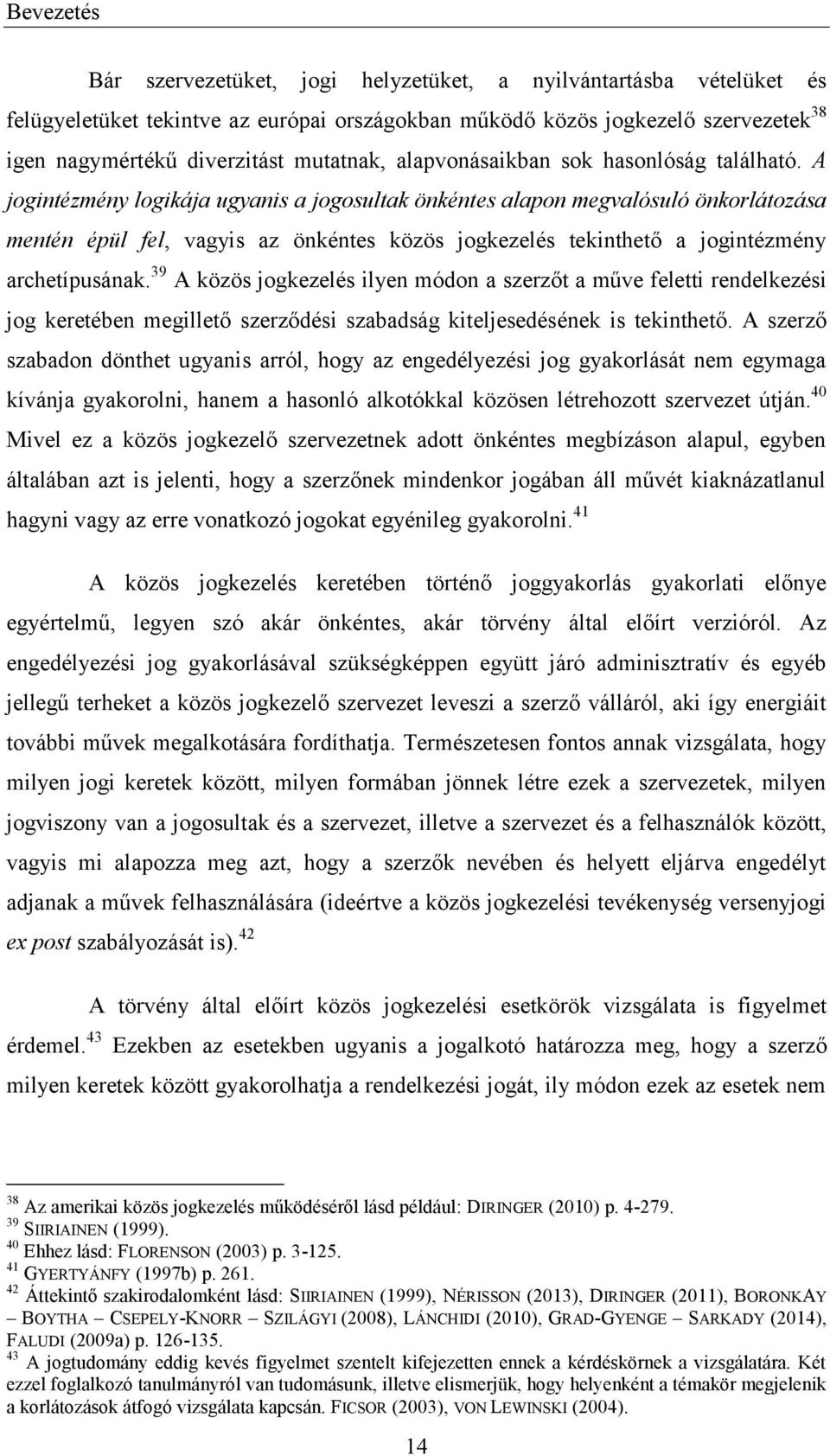 A jogintézmény logikája ugyanis a jogosultak önkéntes alapon megvalósuló önkorlátozása mentén épül fel, vagyis az önkéntes közös jogkezelés tekinthető a jogintézmény archetípusának.