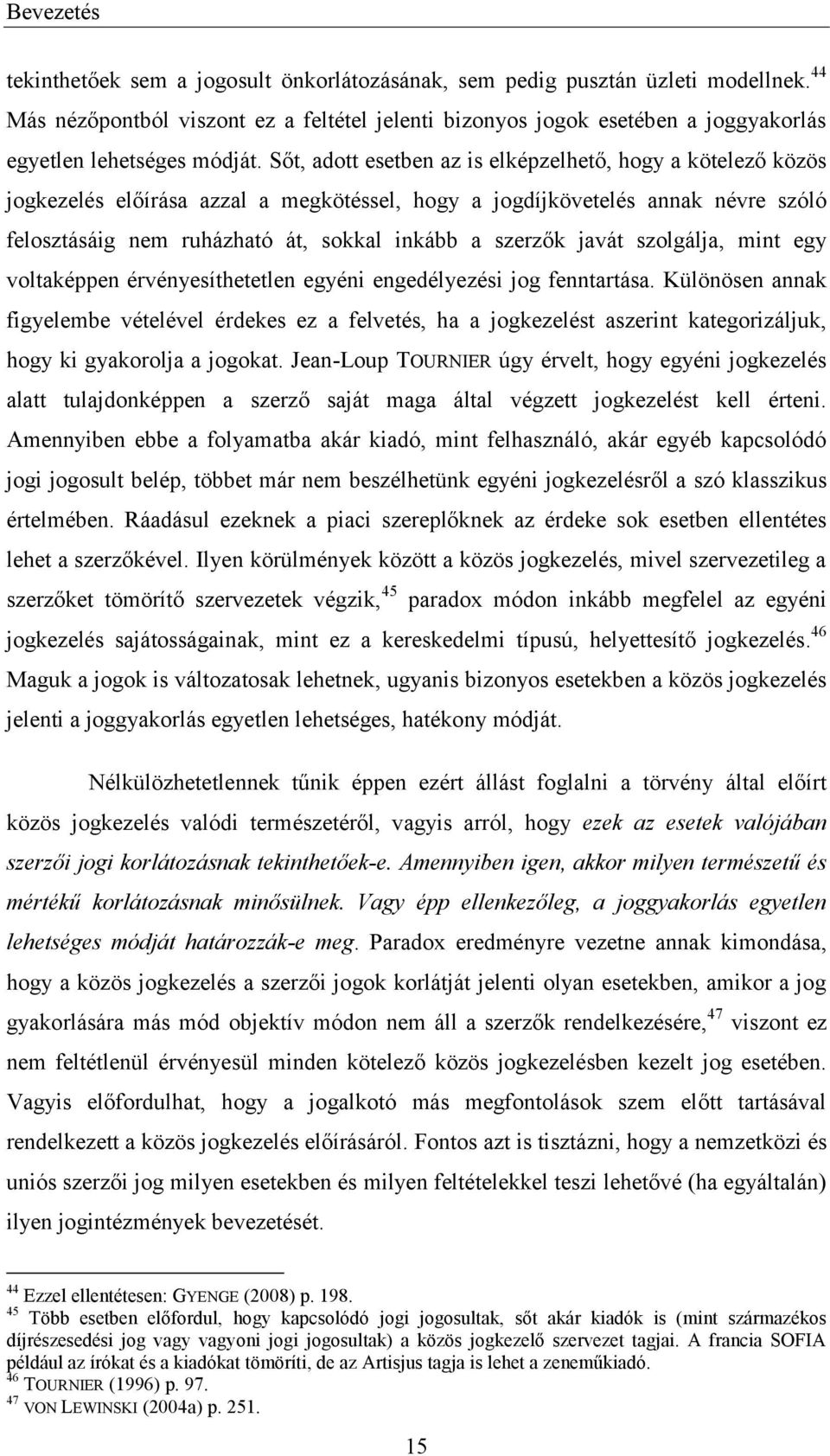 Sőt, adott esetben az is elképzelhető, hogy a kötelező közös jogkezelés előírása azzal a megkötéssel, hogy a jogdíjkövetelés annak névre szóló felosztásáig nem ruházható át, sokkal inkább a szerzők