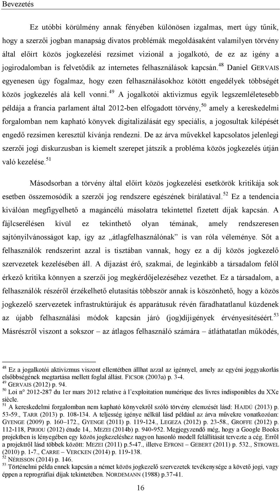 48 Daniel GERVAIS egyenesen úgy fogalmaz, hogy ezen felhasználásokhoz kötött engedélyek többségét közös jogkezelés alá kell vonni.