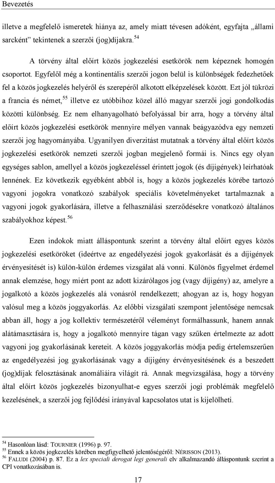 Egyfelől még a kontinentális szerzői jogon belül is különbségek fedezhetőek fel a közös jogkezelés helyéről és szerepéről alkotott elképzelések között.