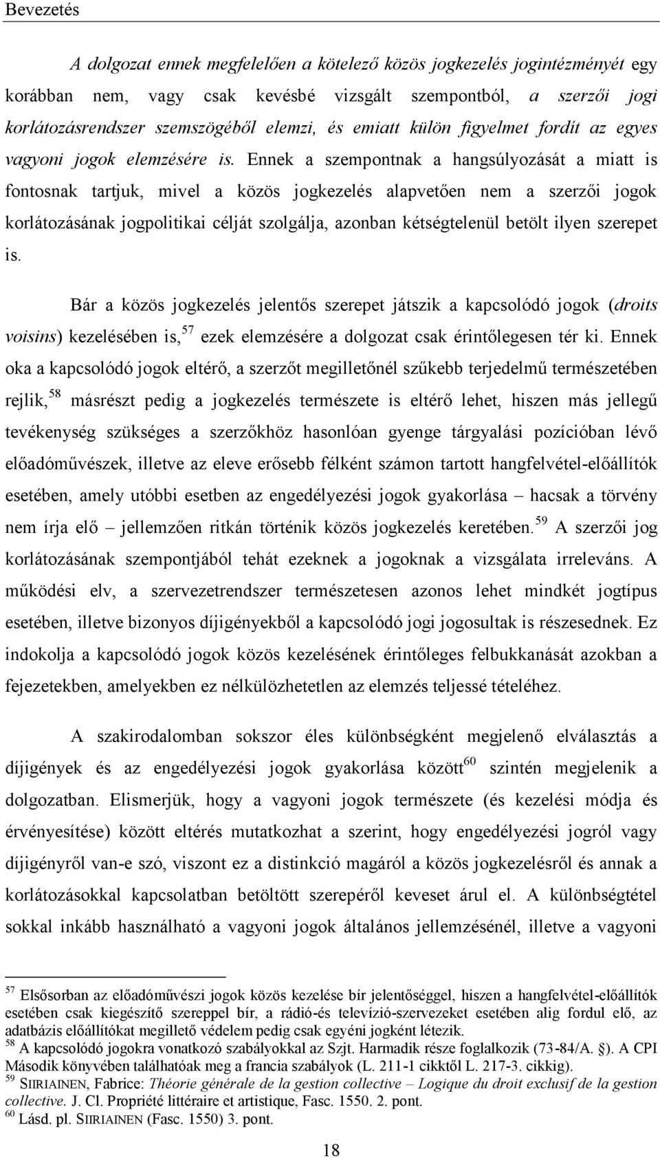 Ennek a szempontnak a hangsúlyozását a miatt is fontosnak tartjuk, mivel a közös jogkezelés alapvetően nem a szerzői jogok korlátozásának jogpolitikai célját szolgálja, azonban kétségtelenül betölt