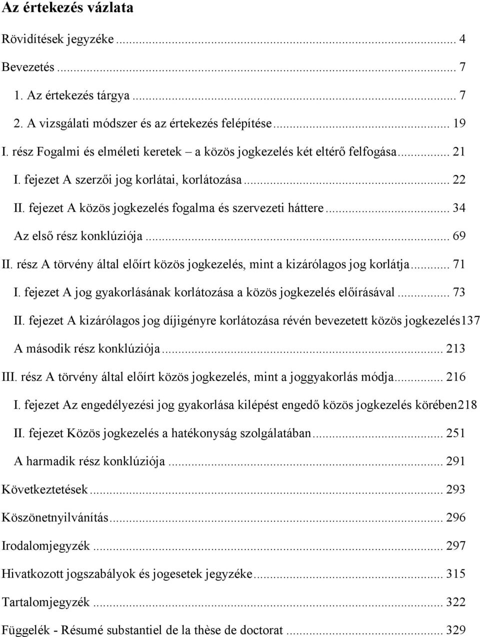 .. 34 Az első rész konklúziója... 69 II. rész A törvény által előírt közös jogkezelés, mint a kizárólagos jog korlátja... 71 I. fejezet A jog gyakorlásának korlátozása a közös jogkezelés előírásával.