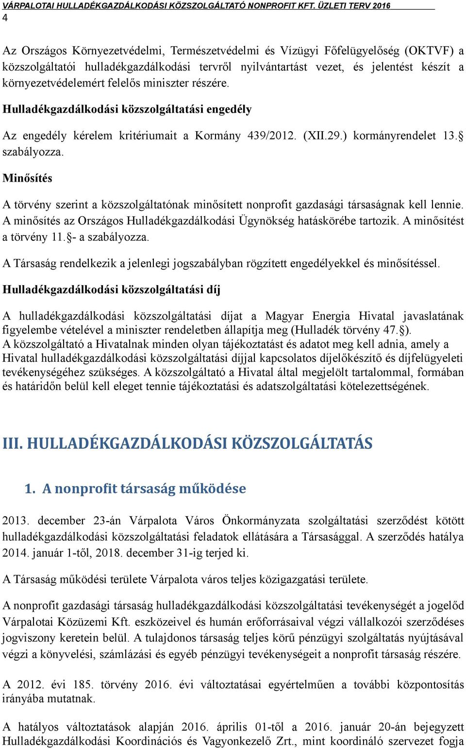 Minősítés A törvény szerint a közszolgáltatónak minősített nonprofit gazdasági társaságnak kell lennie. A minősítés az Országos Hulladékgazdálkodási Ügynökség hatáskörébe tartozik.