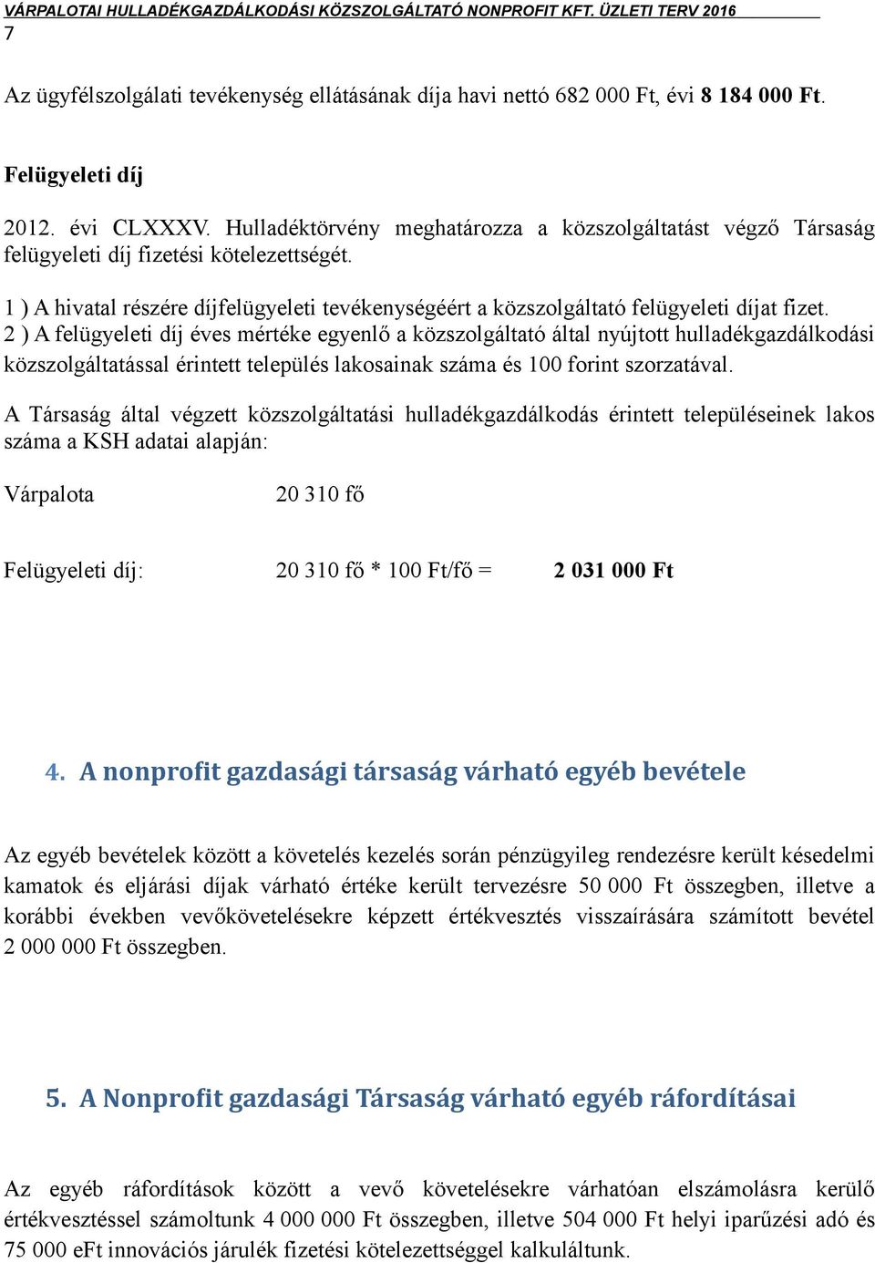 2 ) A felügyeleti díj éves mértéke egyenlő a közszolgáltató által nyújtott hulladékgazdálkodási közszolgáltatással érintett település lakosainak száma és 100 forint szorzatával.