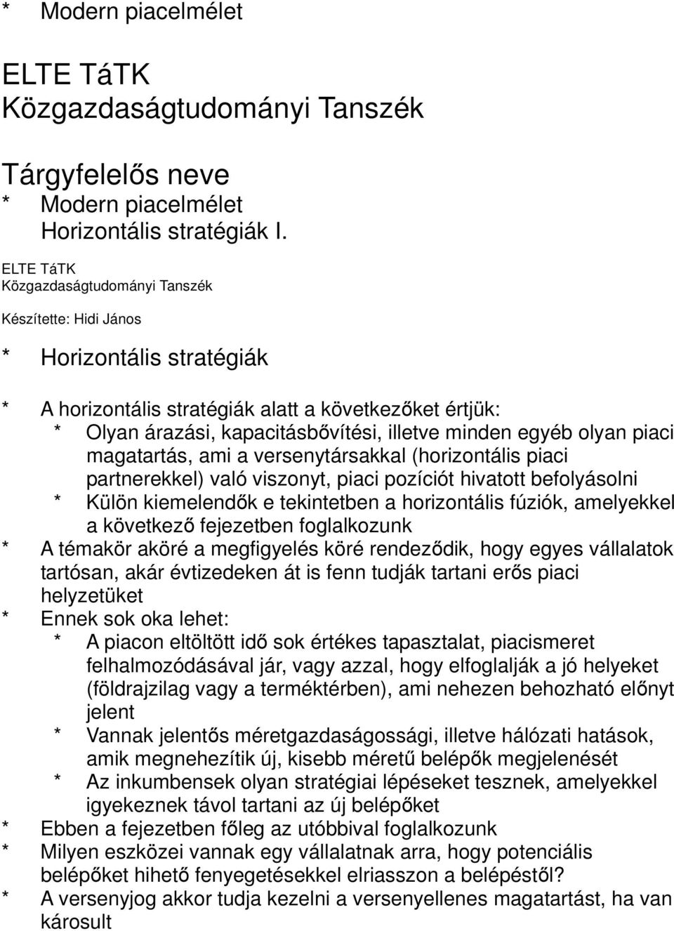 egyéb olyan piaci magatartás, ami a versenytársakkal (horizontális piaci partnerekkel) való viszonyt, piaci pozíciót hivatott befolyásolni * Külön kiemelendők e tekintetben a horizontális fúziók,