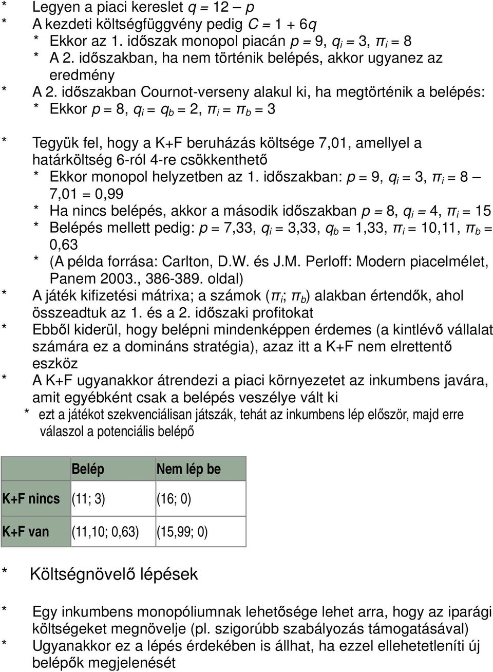 időszakban Cournot-verseny alakul ki, ha megtörténik a belépés: * Ekkor p = 8, q i = q b = 2, π i = π b = 3 * Tegyük fel, hogy a K+F beruházás költsége 7,01, amellyel a határköltség 6-ról 4-re